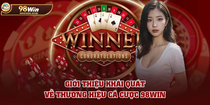 Giới thiệu khái quát về thương hiệu cá cược 98WIN